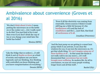 Ambivalence about convenience (Groves et
al 2016)
‘We don’t think about it twice I mean
putting the microwave on or the ke...