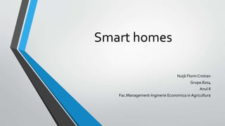 Smart homes
Nuță Florin Cristian
Grupa.8204
Anul II
Fac.Management-Inginerie Economica in Agricultura
 