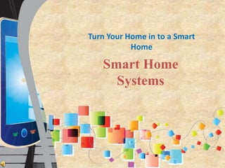 Smart Home
Systems
Turn Your Home in to a Smart
Home
 