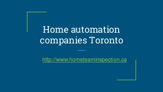 Home automation
companies Toronto
http://www.hometeaminspection.ca
 