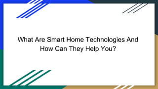 What Are Smart Home Technologies And
How Can They Help You?
 
