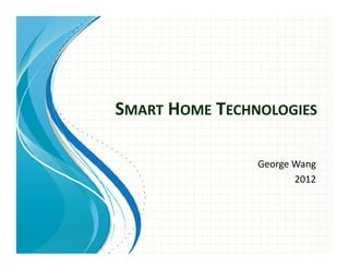 SMART HOME TECHNOLOGIES

                George Wang
                       2012
 