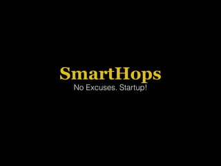 SmartHops
No Excuses. Startup!
 