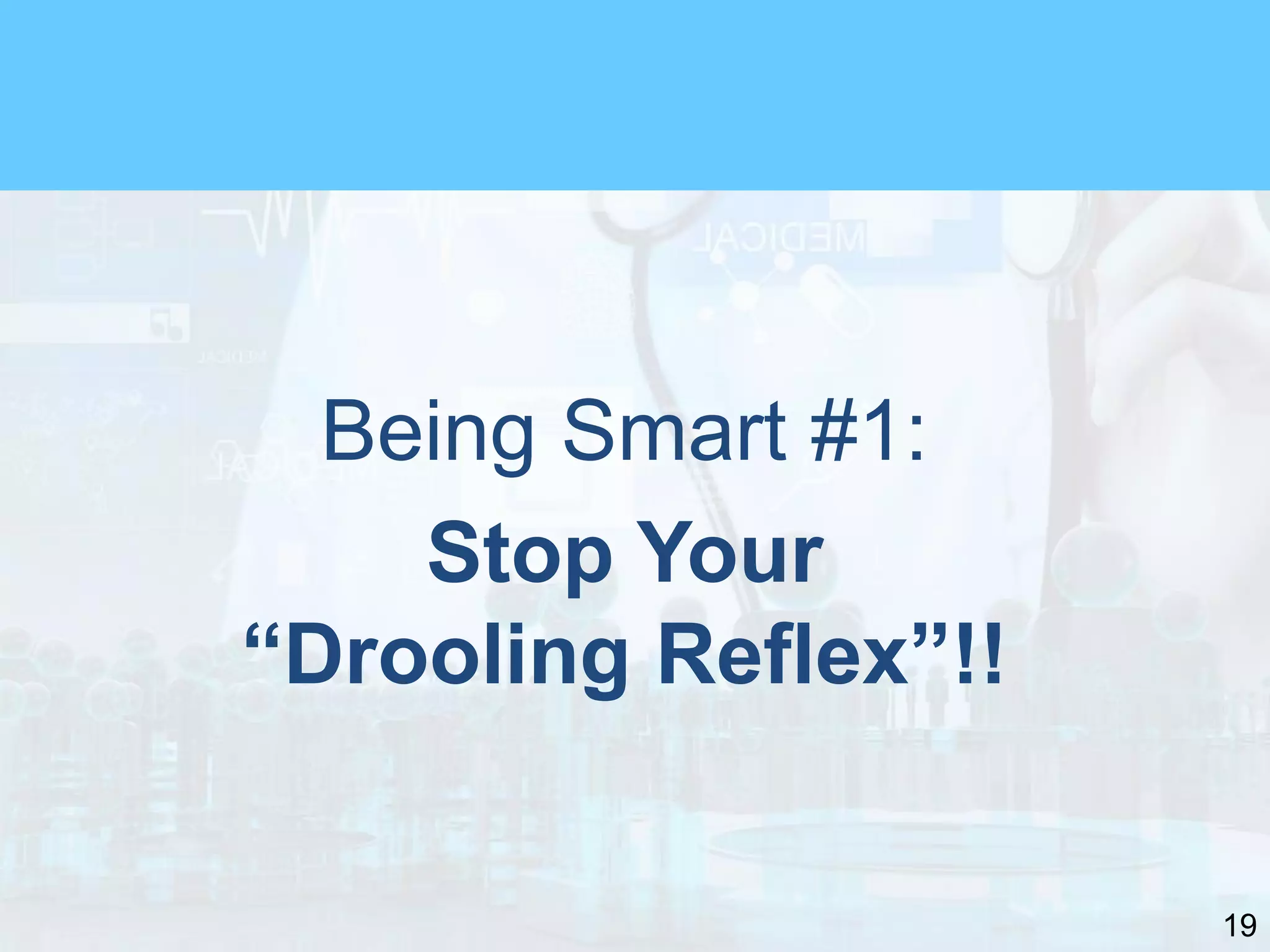 19
Being Smart #1:
Stop Your
“Drooling Reflex”!!
 