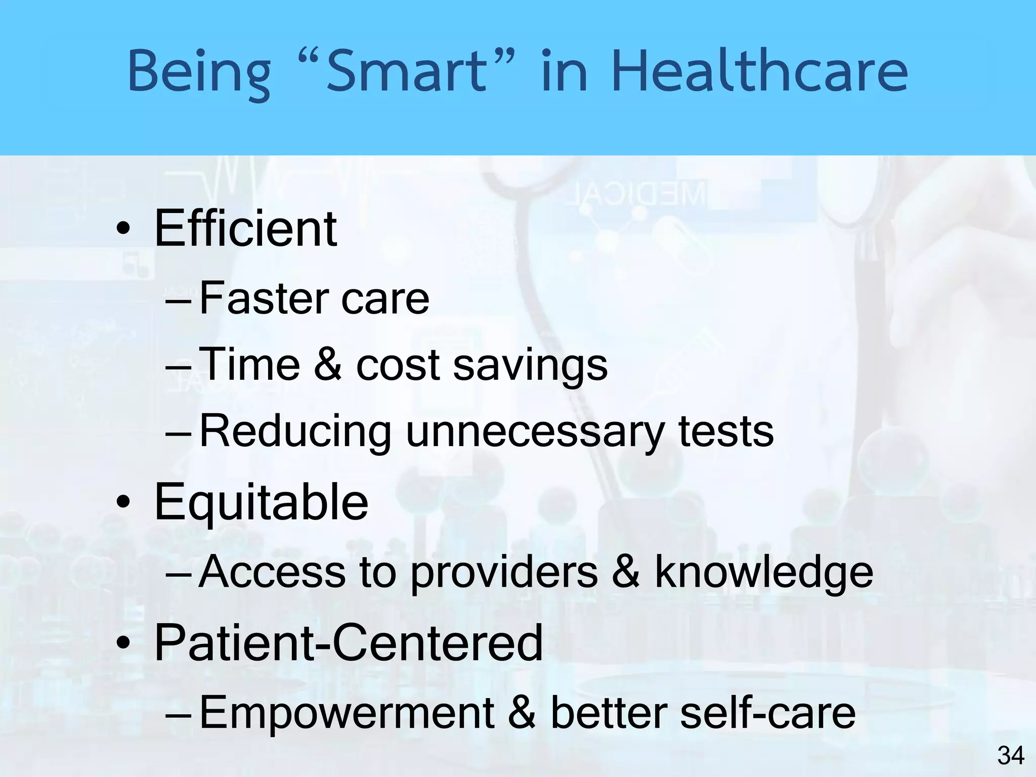 34
• Efficient
–Faster care
–Time & cost savings
–Reducing unnecessary tests
• Equitable
–Access to providers & knowledge
• Patient-Centered
–Empowerment & better self-care
Being “Smart” in Healthcare
 