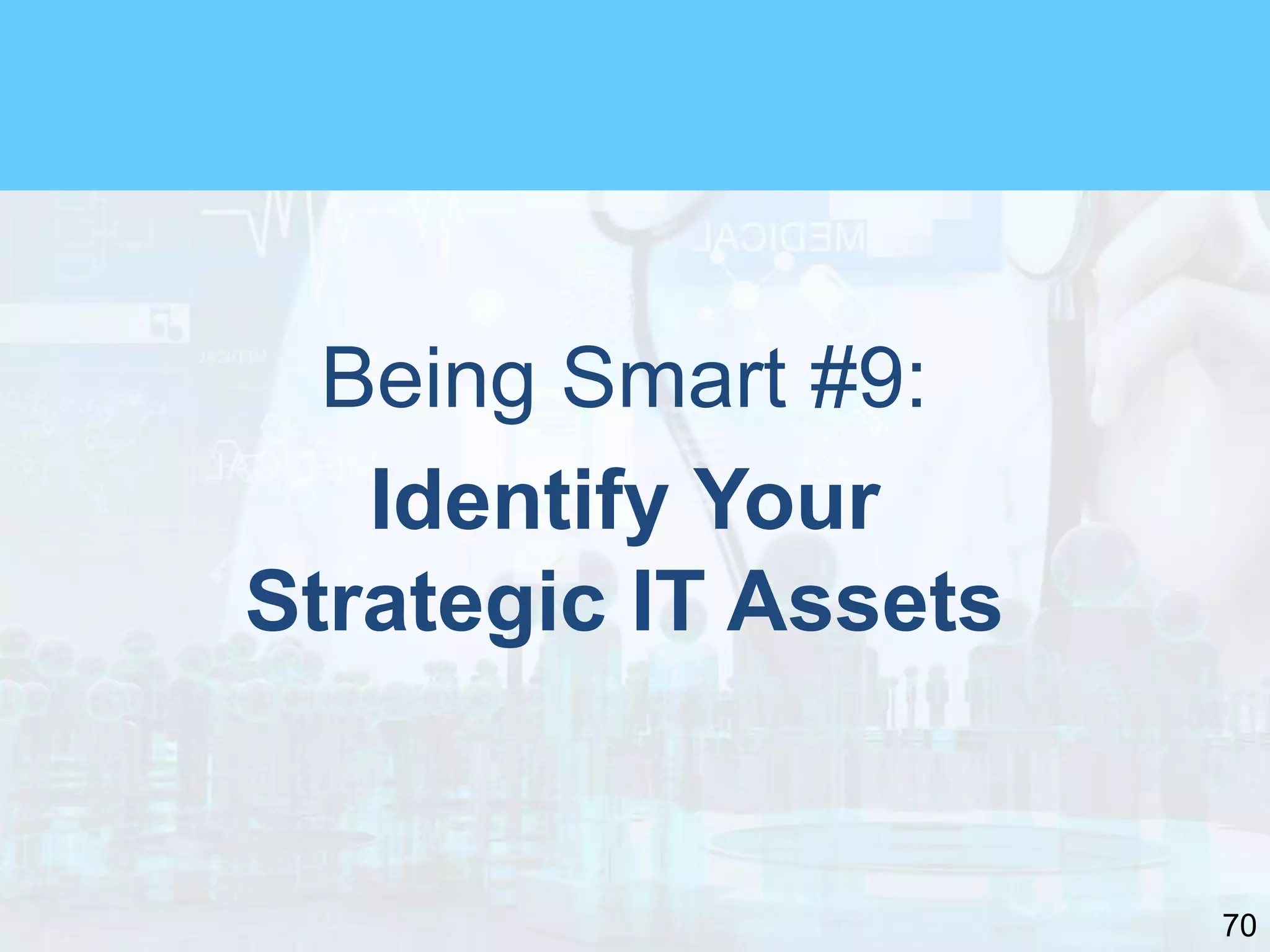 70
Being Smart #9:
Identify Your
Strategic IT Assets
 