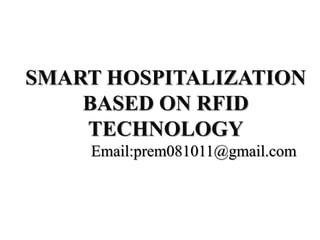 SMART HOSPITALIZATION
BASED ON RFID
TECHNOLOGY
Email:prem081011@gmail.com
 