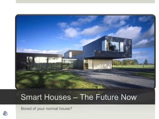 Smart Houses – The Future Now Bored of your normal house? 