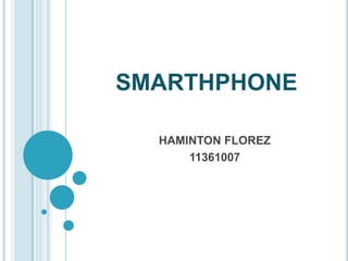 SMARTHPHONE 
HAMINTON FLOREZ 
11361007 
 