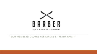 TEAM MEMBERS: GEORGE HERNANDEZ & TREVOR RAMJIT
 