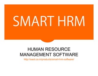SMART HRM
HUMAN RESOURCE
MANAGEMENT SOFTWARE
http://swot.co.in/products/smart-hrm-software/
 