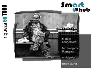 Mental 
Económica 
Tecnológica 
Humana 
Ambiental 
Smart Living  
