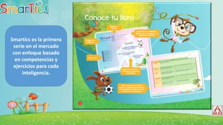 Smartics es la primera
serie en el mercado
con enfoque basado
en competencias y
ejercicios para cada
inteligencia.
 