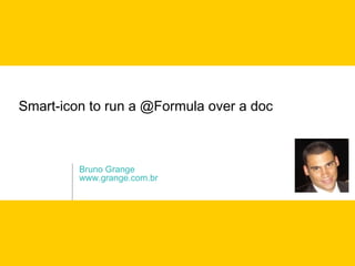 Smart-icon to run a @Formula over a doc



         Bruno Grange
         www.grange.com.br
 