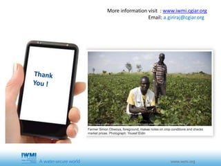 http://www.guardian.co.uk/technology/2011/jul/24/mobile-phones-africa-microfinance-farming
More information visit : www.iwmi.cgiar.org
Email: a.giriraj@cgiar.org
 