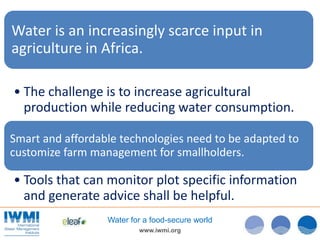www.iwmi.org
Water for a food-secure world
Water is an increasingly scarce input in
agriculture in Africa.
• The challenge...
