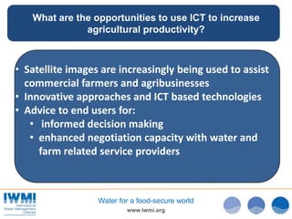 www.iwmi.org
Water for a food-secure world
• Satellite images are increasingly being used to assist
commercial farmers and...