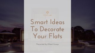 Smart Ideas
To Decorate
Your Flats
Presented by Dhoot Group
 