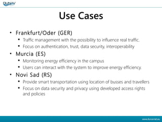 Use Cases
• Frankfurt/Oder (GER)
 Traffic management with the possibility to influence real traffic.
 Focus on authentic...
