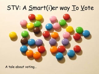 STV: A  S mart(i)er way  T o  V ote A tale about voting… 