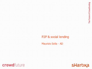 P2P & social lending

Maurizio Sella - AD
 