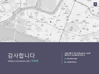 Makers Innovation Lab / 이호현
감사합니다
서울 성동구 성수이로22길 37, 504호
메이커스 이노베이션 연구소
010.9922.3338
info@milab.kr
20
 