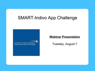 SMART-Indivo App Challenge



             Webinar Presentation

               Tuesday, August 7
 