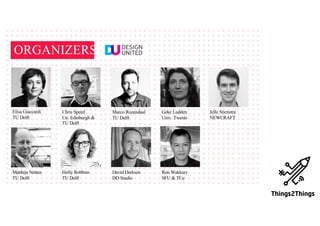 ORGANIZERS
Elisa Giaccardi
TU Delft
Chris Speed
Un. Edinburgh &
TU Delft
Marco Rozendaal
TU Delft
Geke Ludden
Univ. Twente
Jelle Stienstra
NEWCRAFT
Matthijs Netten
TU Delft
Holly Robbins
TU Delft
David Derksen
DD Studio
Ron Wakkary
SFU & TUe
 