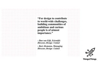 “For design to contribute
to world-wide challenges,
building communities of
ambitious and curious
people is of utmost
importance.”
- Dan van Eijk, Scientific
Director, Design United
- Bart Ahsmann, Managing
Director, Design United
 