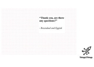 “Thank you, are there
any questions?”
- Rozendaal and Eggink
 