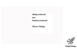 thing-centered
not
human-centered
Morse Things
 