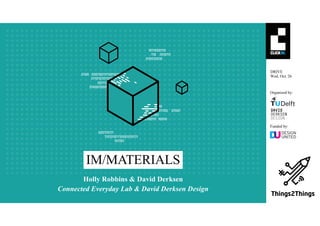 §
DRIVE
Wed, Oct. 26
Organized by:
Funded by:
IM/MATERIALS
Connected Everyday Lab & David Derksen Design
Holly Robbins & David Derksen
 