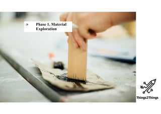 » Phase 1. Material
Exploration
 