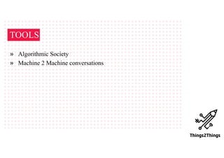 TOOLS
» Algorithmic Society
» Machine 2 Machine conversations
 