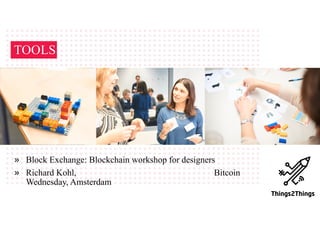 TOOLS
» Block Exchange: Blockchain workshop for designers
» Richard Kohl, Bitcoin
Wednesday, Amsterdam
 