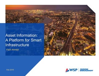 Fazil Ahmed
Asset Information:
A Platform for Smart
Infrastructure
Feb 2016
 