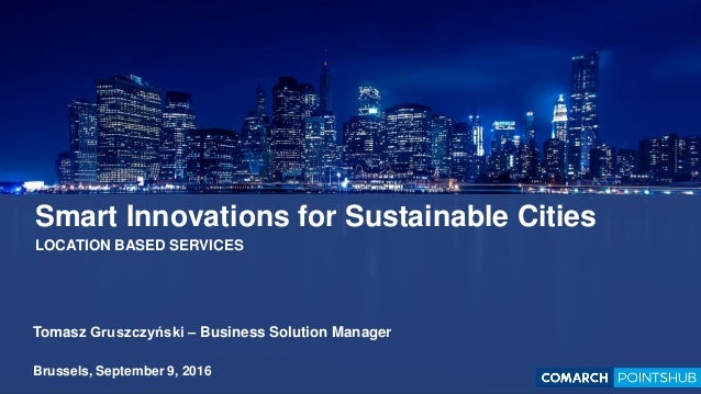 Smart Innovations for Sustainable Cities
LOCATION BASED SERVICES
Tomasz Gruszczyński – Business Solution Manager
Brussels,...