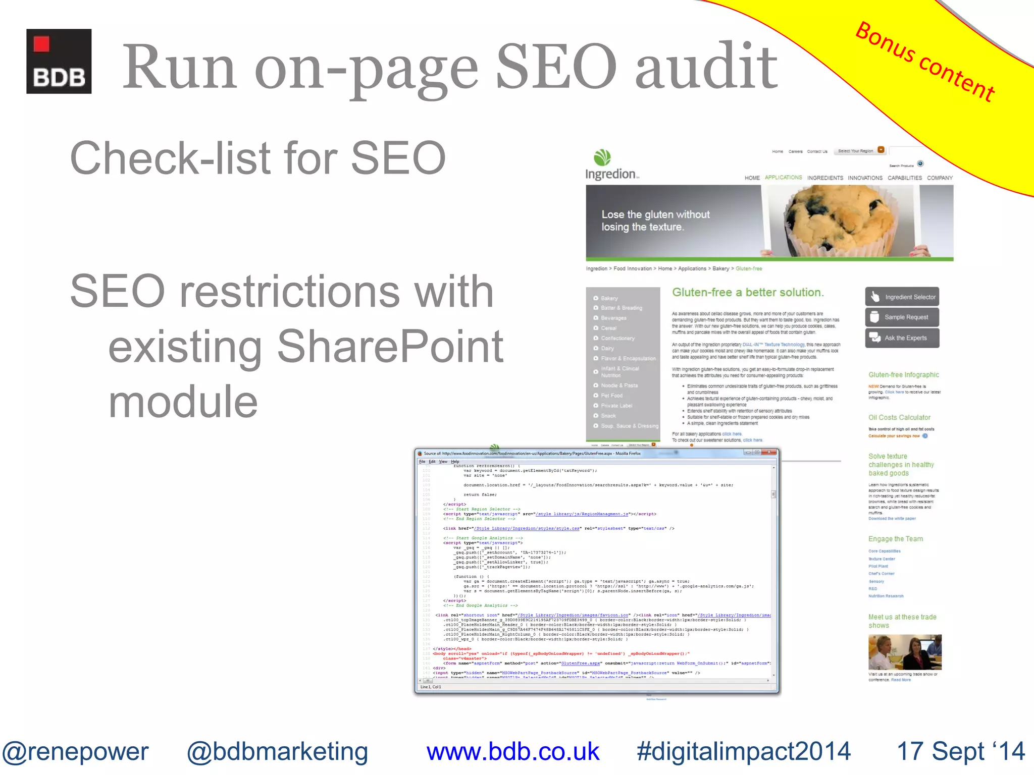 Run on-page SEO audit 
Check-list for SEO 
SEO restrictions with 
existing SharePoint 
module 
Bonus content Bonus content 
@renepower @bdbmarketing www.bdb.co.uk #digitalimpact2014 17 Sept ‘14 
 