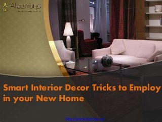 Smart Interior Decor Tricks to Employ
in your New Home
http://www.alacritys.in/
 