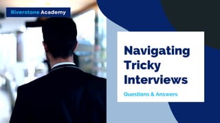 Riverstone Academy
Navigating
Tricky
Interviews
Questions & Answers
 