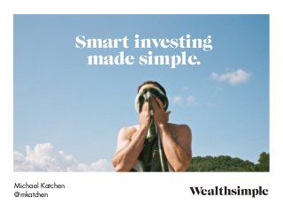 Smart investing
made simple.
Michael Katchen
@mkatchen
 