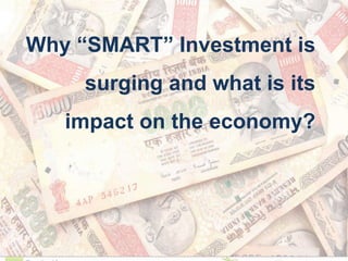 Why “SMART” Investment is
surging and what is its
impact on the economy?
 