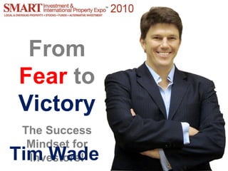 From   Fear   to   Victory The Success Mindset for Investors! Tim Wade  