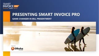 PRESENTING SMART INVOICE PRO
GAME CHANGER IN BILL PRESENTMENT
 