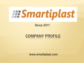 COMPANY PROFILE
Since 2011
www.smartiplast.com
 