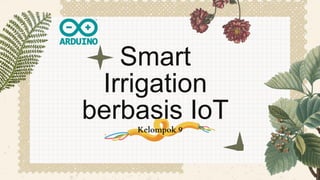 Smart
Irrigation
berbasis IoT
Kelompok 9
 