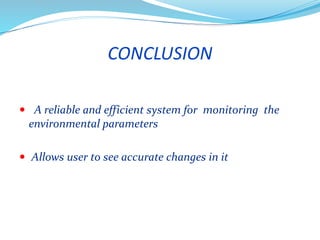 CONCLUSION
 A reliable and efficient system for monitoring the
environmental parameters
 Allows user to see accurate changes in it
30.7.201523
 
