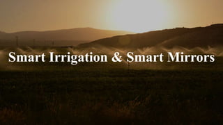 Smart Irrigation & Smart Mirrors
 