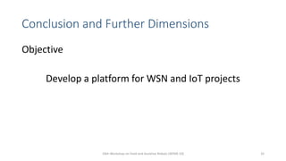 Conclusion and Further Dimensions
Objective
Develop a platform for WSN and IoT projects
10th Workshop on Field and Assistive Robots (WFAR-10) 32
 