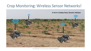Crop Monitoring: Wireless Sensor Networks!
10th Workshop on Field and Assistive Robots (WFAR-10) 5
A Farm in Gadap Town, Karachi, Pakistan
 